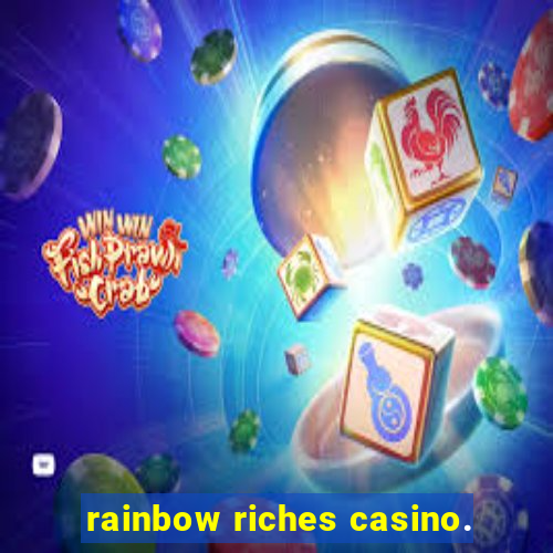 rainbow riches casino.