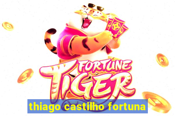 thiago castilho fortuna