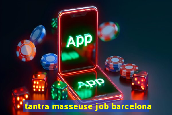 tantra masseuse job barcelona