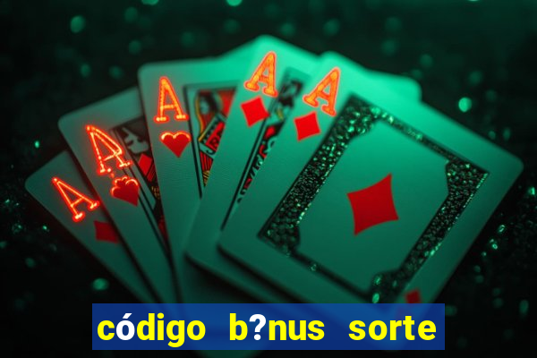 código b?nus sorte esportiva bet