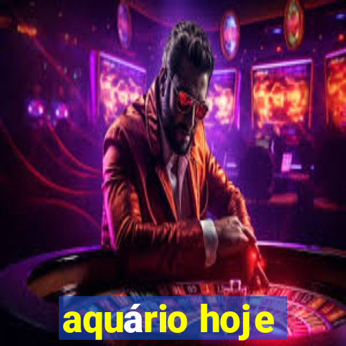 aquário hoje