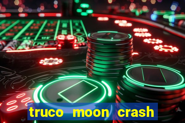 truco moon crash and p