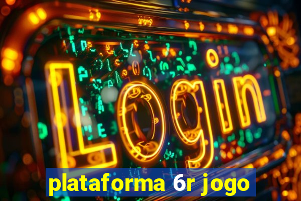 plataforma 6r jogo