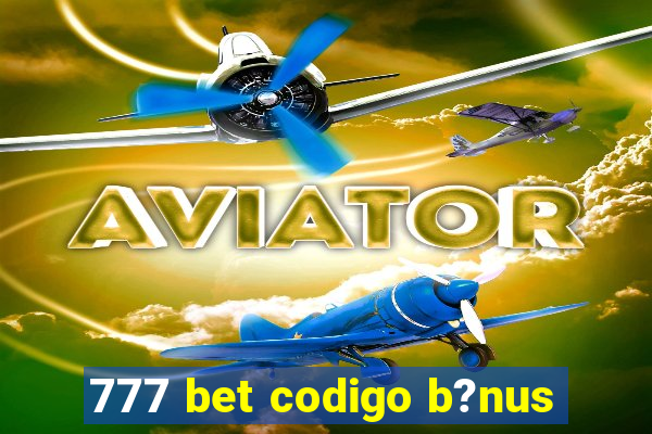 777 bet codigo b?nus