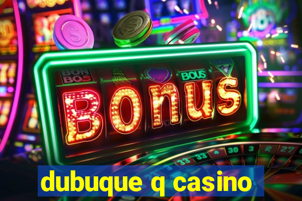 dubuque q casino