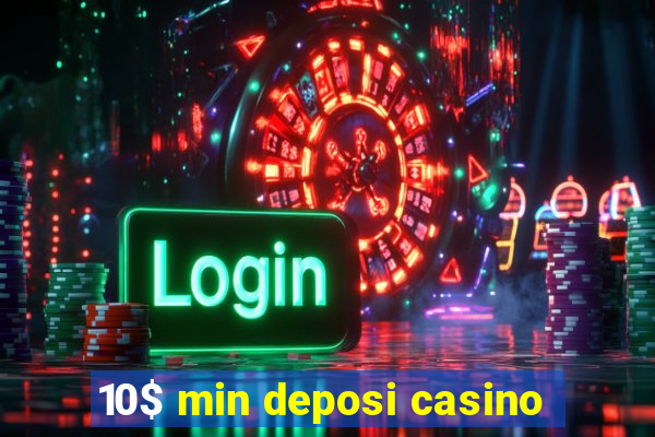 10$ min deposi casino