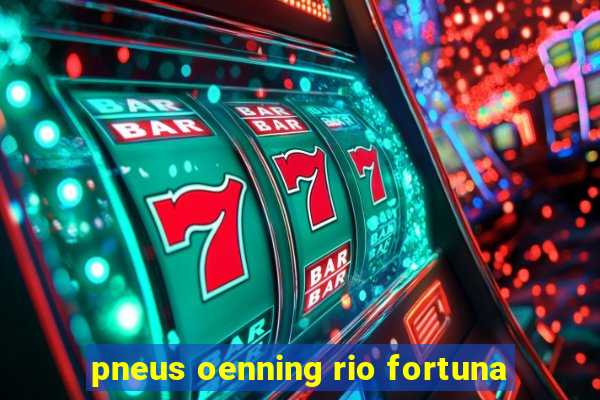 pneus oenning rio fortuna