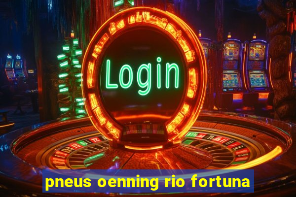 pneus oenning rio fortuna