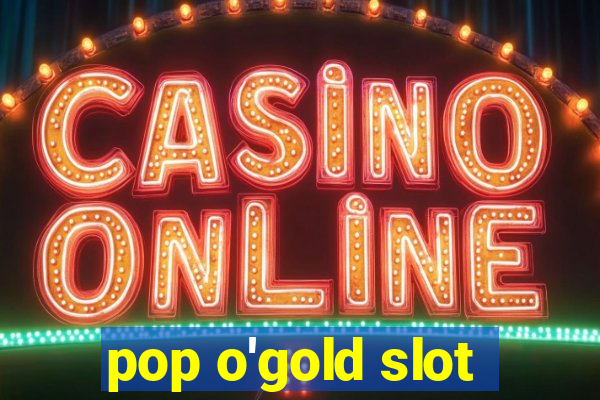 pop o'gold slot