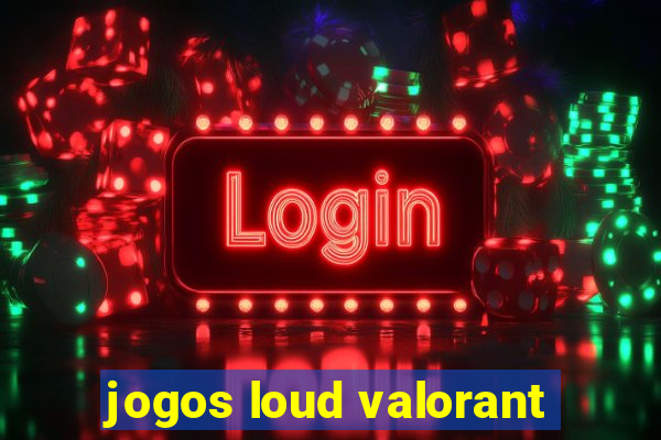 jogos loud valorant