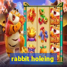 rabbit holeing