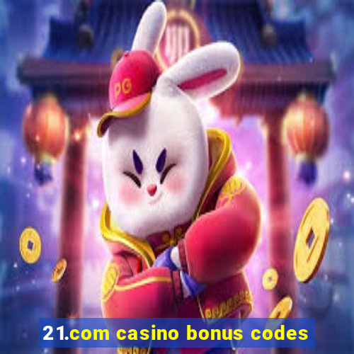 21.com casino bonus codes