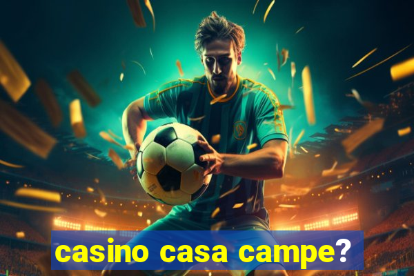 casino casa campe?