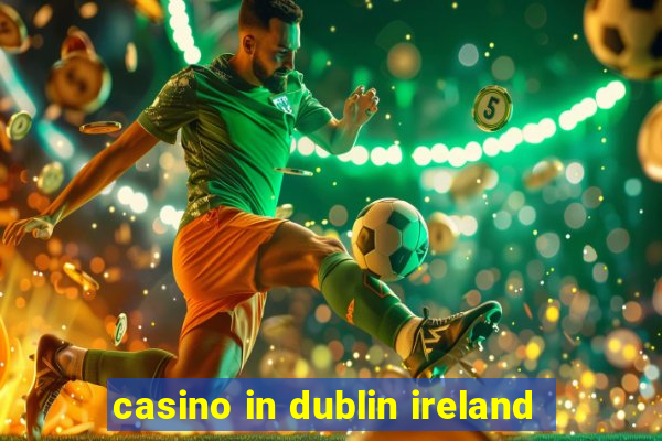 casino in dublin ireland