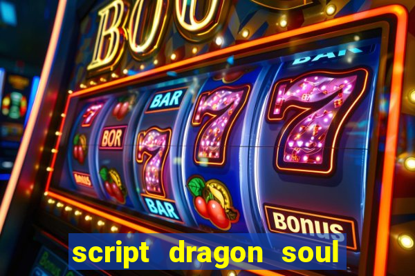 script dragon soul mobile 2024