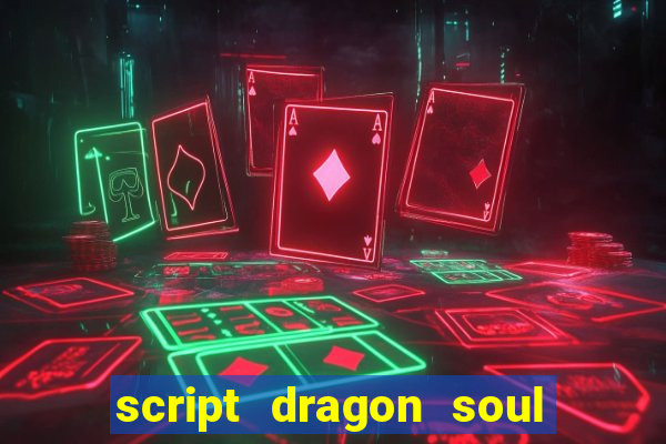 script dragon soul mobile 2024