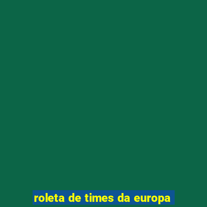 roleta de times da europa