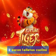 2 euron talletus casino