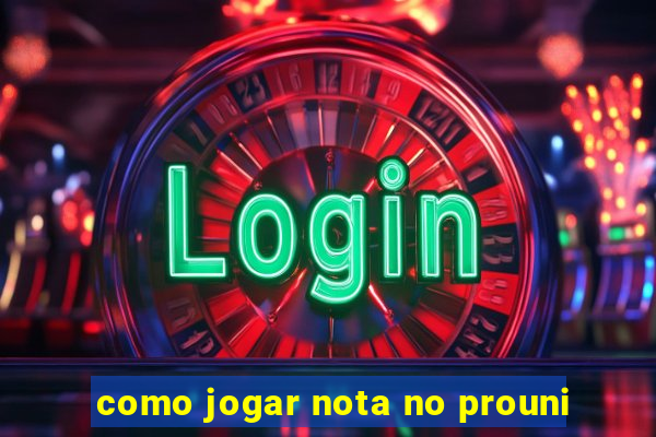 como jogar nota no prouni