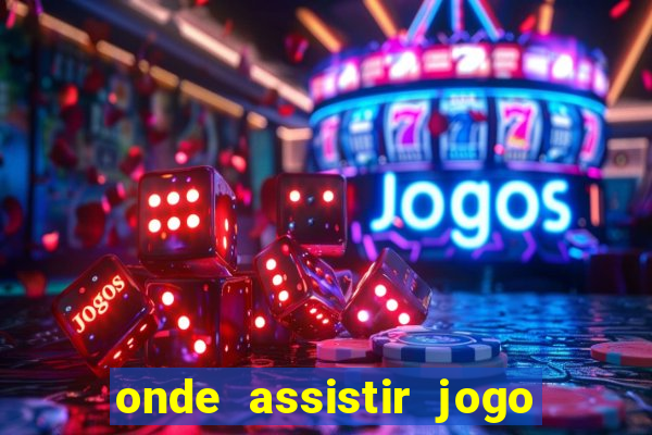 onde assistir jogo champions hoje