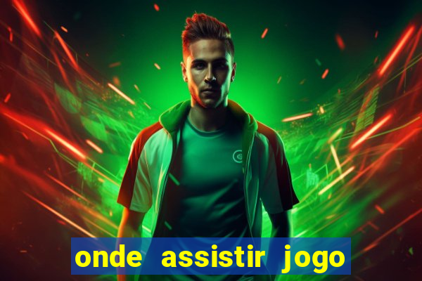 onde assistir jogo champions hoje