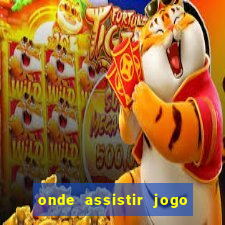 onde assistir jogo champions hoje