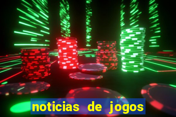 noticias de jogos de futebol