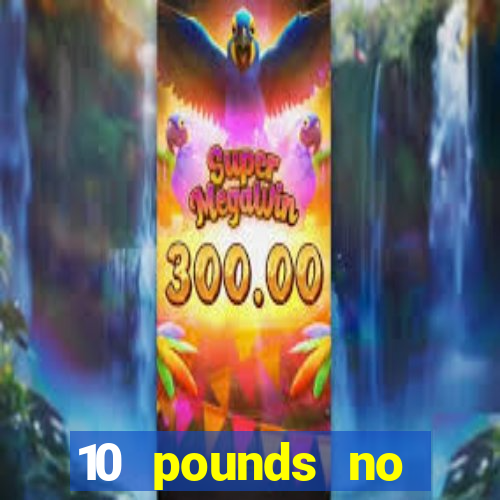 10 pounds no deposit casino