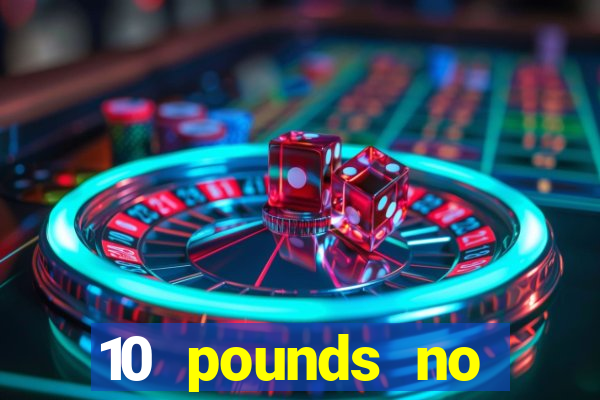 10 pounds no deposit casino