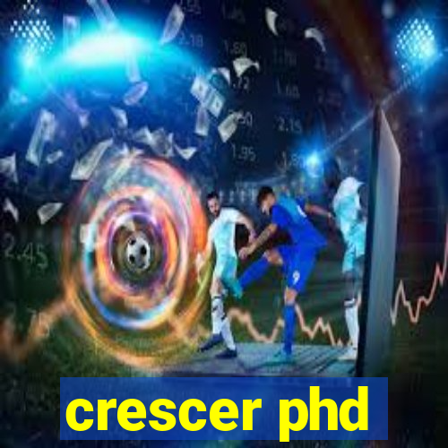 crescer phd