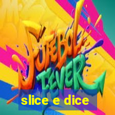 slice e dice