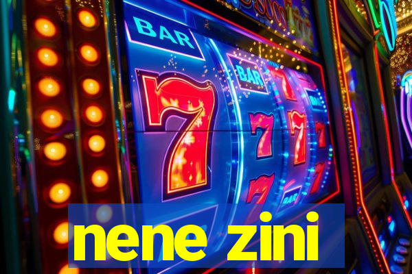 nene zini