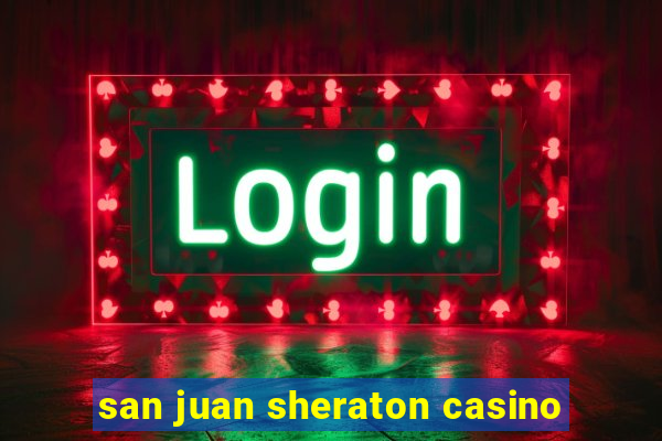 san juan sheraton casino