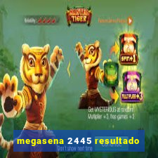 megasena 2445 resultado