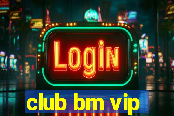 club bm vip