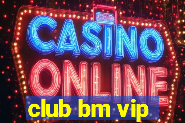 club bm vip