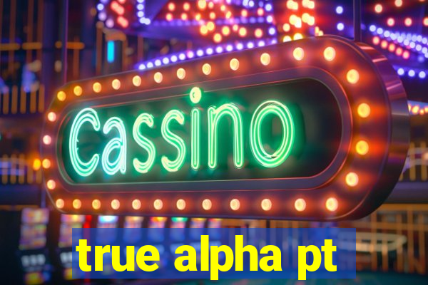 true alpha pt