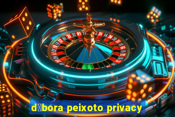 d茅bora peixoto privacy