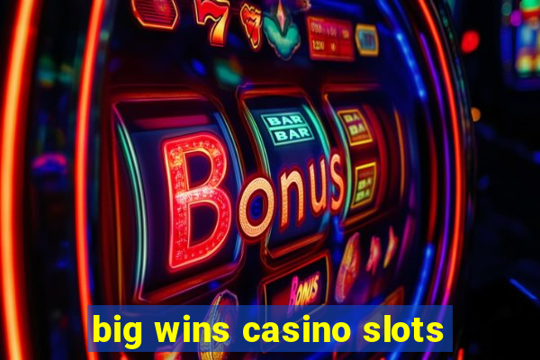 big wins casino slots