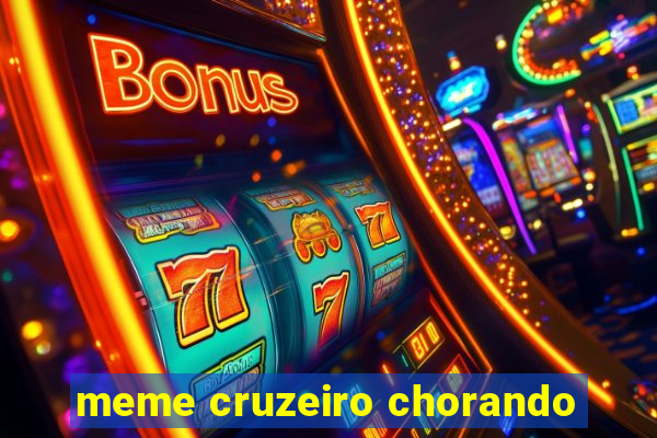 meme cruzeiro chorando