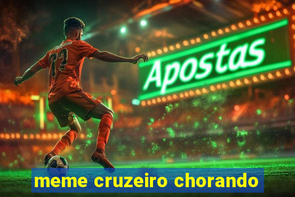 meme cruzeiro chorando