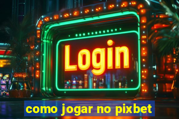 como jogar no pixbet