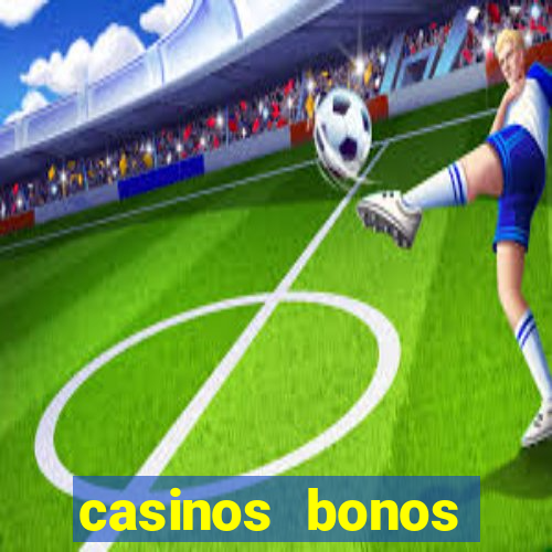 casinos bonos bienvenida gratis sin deposito