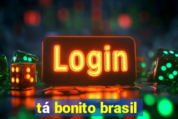 tá bonito brasil