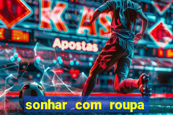 sonhar com roupa íntima feminina jogo do bicho