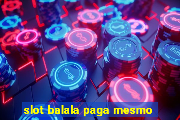 slot balala paga mesmo