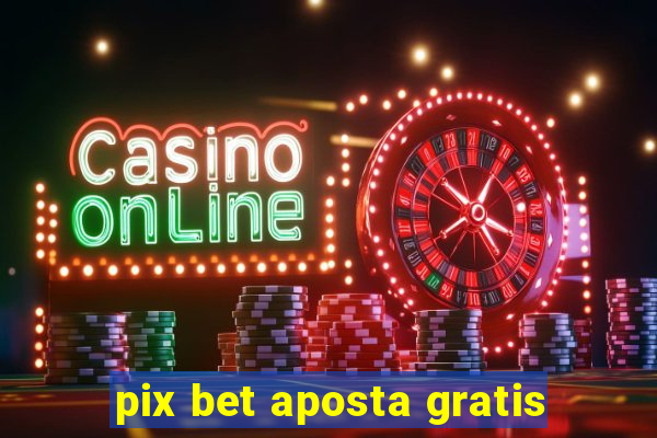 pix bet aposta gratis