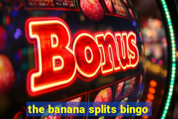 the banana splits bingo