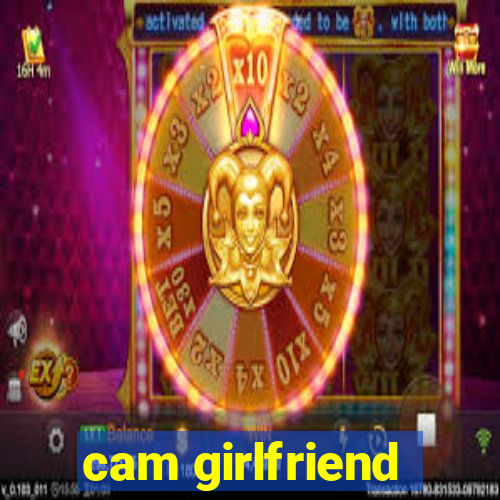 cam girlfriend