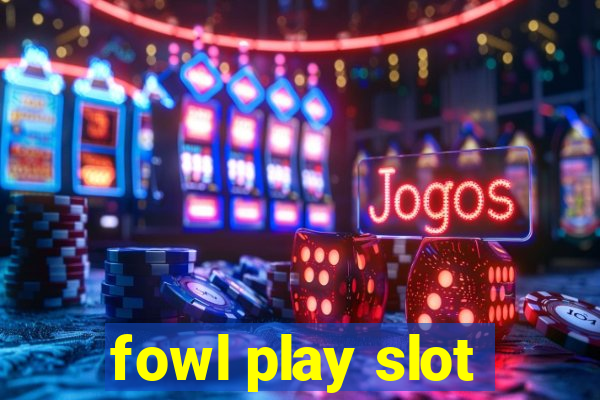 fowl play slot